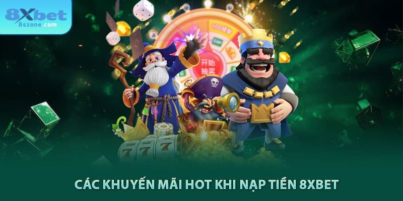 Các khuyến mãi hot khi nạp tiền tại 8xbet