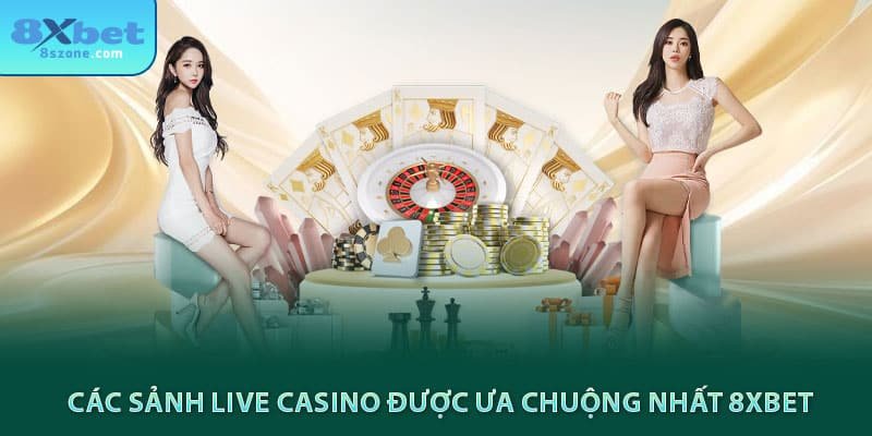 Các sảnh live casino được ưa chuộng nhất 8xbet
