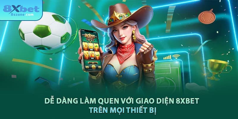 Dễ dàng làm quen với giao diện 8xbet trên mọi thiết bị