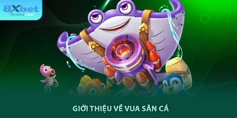 Giới thiệu về trò chơi vua săn cá