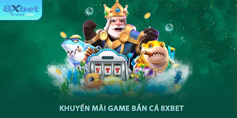 Khuyến mãi game bắn cá 8xbet