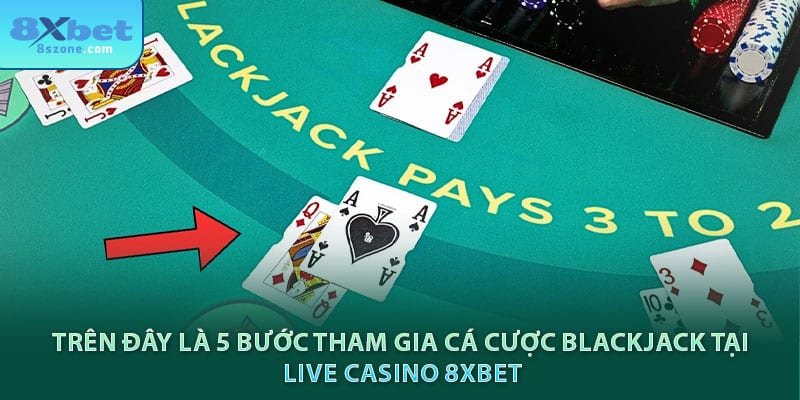 Trên đây là 5 bước tham gia cá cược blackjack tại live casino 8xbet