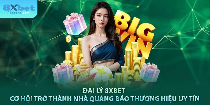Đại lý 8xbet cơ hội trở thành nhà quảng báo thương hiệu uy tín