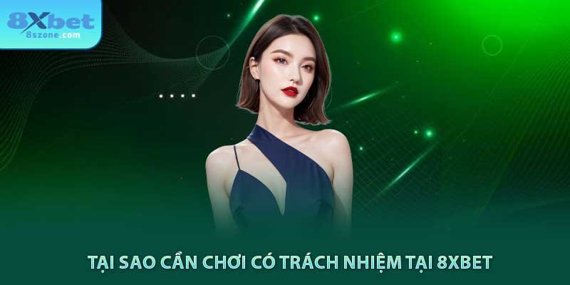 Tại sao cần chơi có trách nhiệm tại 8xbet
